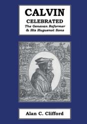  Calvin Celebrated: The Geneva Reformer & His Huguenot Sons 