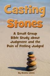  Casting Stones: A Small Group Bible Study about Judgment and the Pain of Feeling Judged 