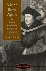  Man Born Again: A Novel Based on the Life of Saint Thomas More 