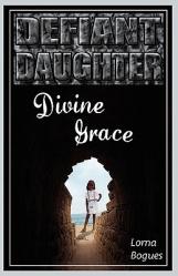  Defiant Daughter, Divine Grace 