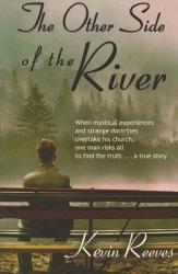  The Other Side of the River: When mystical experiences and strange doctrines overtake his church, one man risks all to find the truth-A true story. 