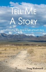  Tell Me A Story: Understanding Your Story in Light of Israel\'s Story 