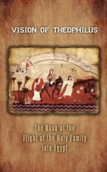  Vision of Theophilus: The Book of the Flight of the Holy Family Into Egypt 