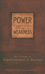  Power Perfected in Weakness: The Journal of Christopher J. Klicka 