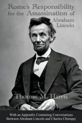  Rome\'s Responsibility for the Assassination of Abraham Lincoln, With an Appendix Containing Conversations Between Abraham Lincoln and Charles Chiniquy 