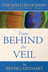  From Behind the Veil: The Epistles of John Through New Eyes 
