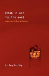  Rehab Is Not for the Soul: A Journey Out of Addiction 