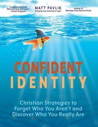  Confident Identity: Christian Strategies to Forget Who You Aren\'t and Discover Who You Really Are 
