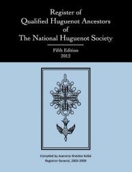  Register of Qualified Huguenot Ancestors of The National Huguenot Society, Fifth Edition 2012 