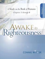  Awake to Righteousness, Volume 1: A Study on the Book of Romans, Chapters 1-8 