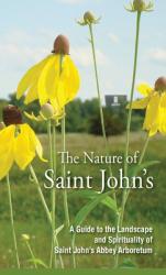  The Nature of Saint John\'s: A Guide to the Landscape and Spirituality of the Saint John\'s Abbey Arboretum 