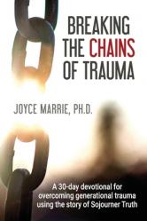  Breaking the Chains of Trauma: A 30-Day Devotional Overcoming Generational Trauma Using the Story of Sojourner Truth 