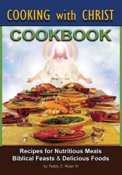  Cooking with Christ: Cookbook - Recipes for Nutritious Meals, Biblical Feasts & Delicious Foods (Second Edition) 