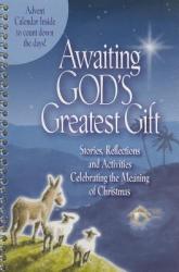  Awaiting God\'s Greatest Gift: Stories, Reflections and Activities Celebrating the Meaning of Christmas 
