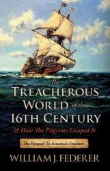  The Treacherous World of the 16th Century & How the Pilgrims Escaped It: The Prequel to America\'s Freedom 