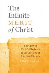  The Infinite Merit of Christ: The Glory of Christ\'s Obedience in the Theology of Jonathan Edwards 