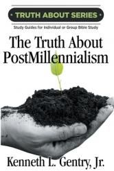  The Truth about Postmillennialism: A Study Guide for Individual or Group Bible Study 