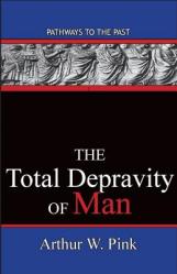  The Total Depravity Of Man: Pathways To The Past 