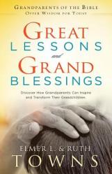  Great Lessons and Grand Blessings: Discover How Grandparents Can Inspire and Transform Their Grandchildren 