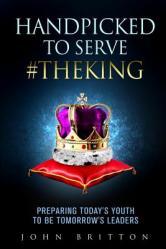 Handpicked to Serve #TheKing: Preparing Today\'s Youth to be Tomorrow\'s Leaders 