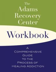  The Adams Recovery Center Workbook: A Comprehensive Guide to the Process of Healing Addiction 