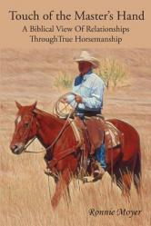  Touch of the Master\'s Hand: A Biblical View Of Relationships Through True Horsemanship 