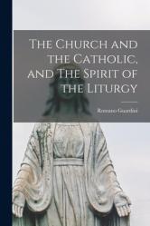  The Church and the Catholic, and The Spirit of the Liturgy 