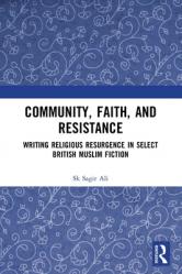  Community, Faith, and Resistance: Writing Religious Resurgence in Select British Muslim Fiction 