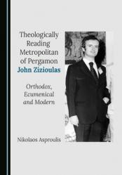  Theologically Reading Metropolitan of Pergamon John Zizioulas: Orthodox, Ecumenical and Modern 