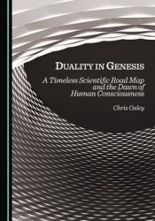  Duality in Genesis: A Timeless Scientific Road Map and the Dawn of Human Consciousness 