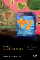  God and the Other Gods: The Hebrew Bible\'s Double Foundation 