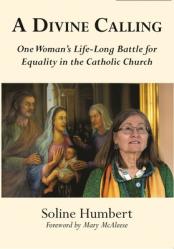  A Divine Calling: One Woman\'s Life-Long Battle for Equality in the Catholic Church 