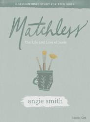  Matchless - Teen Girls\' Bible Study Book: The Life and Love of Jesus 