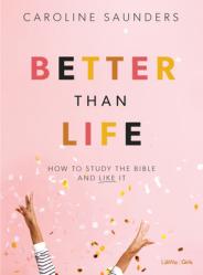  Better Than Life - Teen Girls\' Bible Study Book: How to Study the Bible and Like It 