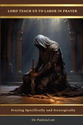  Lord Teach Us To Labor In Prayer: Praying Specifically and Strategically 