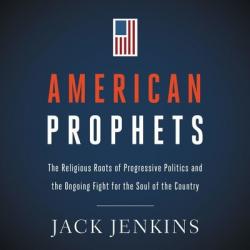  American Prophets Lib/E: The Religious Roots of Progressive Politics and the Ongoing Fight for the Soul of the Country 