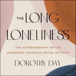  The Long Loneliness Lib/E: The Autobiography of the Legendary Catholic Social Activist 