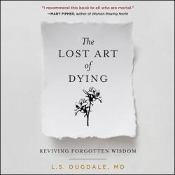  The Lost Art of Dying: Reviving Forgotten Wisdom 