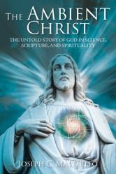  The Ambient Christ: The Untold Story of God in Science, Scripture, and Spirituality 