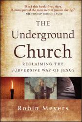  The Underground Church: Reclaiming the Subversive Way of Jesus 