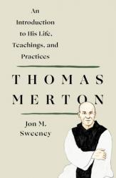  Thomas Merton: An Introduction to His Life, Teachings, and Practices 