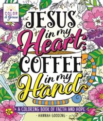  Color & Grace: Jesus in My Heart, Coffee in My Hand: A Coloring Book of Faith and Hope 