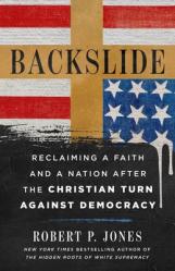  Backslide: Reclaiming a Faith and a Nation After the Christian Turn Against Democracy 