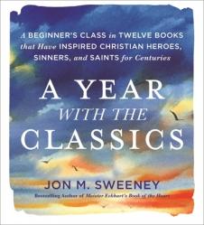  A Year with the Classics: A Beginner\'s Class in Twelve Books That Have Inspired Christian Heroes, Sinners, and Saints for Centuries 