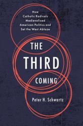  The Third Coming: How Catholic Radicals Medievalized American Politics and Set the West Ablaze 