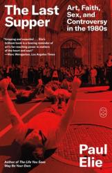  The Last Supper: Art, Faith, Sex, and Controversy in the 1980s 