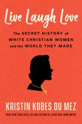  Live Laugh Love: The Secret History of White Christian Women and the World They Made 