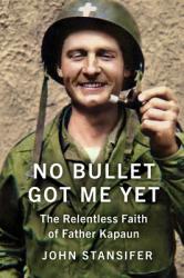  No Bullet Got Me Yet: The Relentless Faith of Father Kapaun 