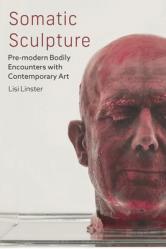  Somatic Sculpture: Pre-Modern Bodily Encounters with Contemporary Art 