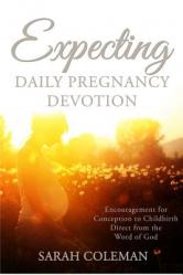  Expecting Daily Pregnancy Devotion: Encouragement for Conception to Childbirth Direct From The Word Of God 